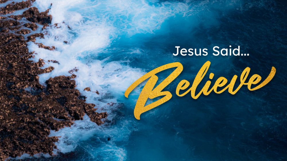 Jesus Said...Believe